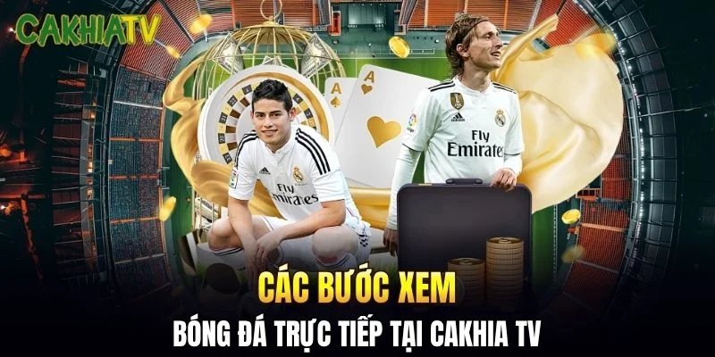 Các bước xem bóng đá trực tiếp tại Cakhia TV