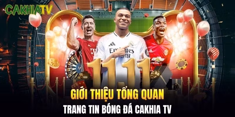 Giới thiệu tổng quan về trang tin bóng đá Cakhia TV